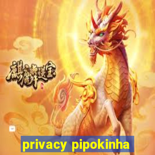 privacy pipokinha